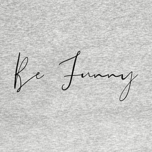 Be Funny T-Shirt